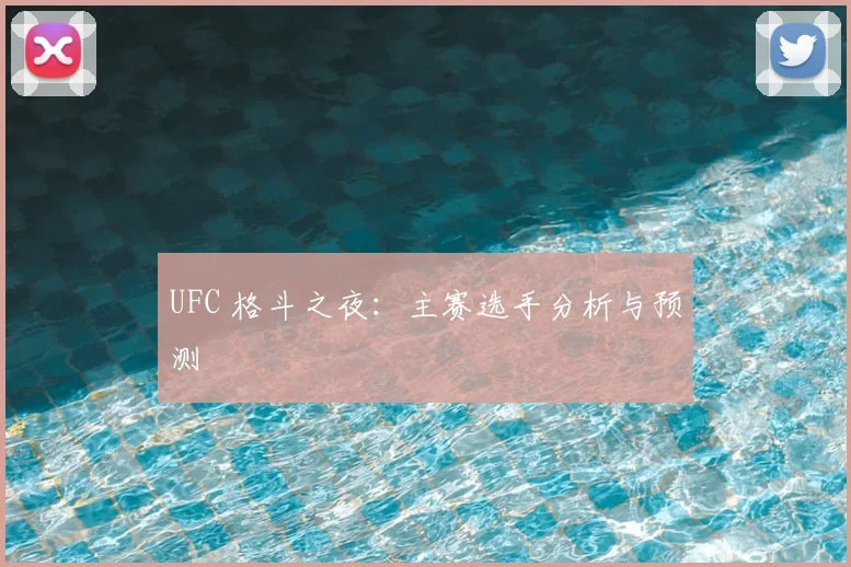 UFC 格斗之夜：主赛选手分析与预测
