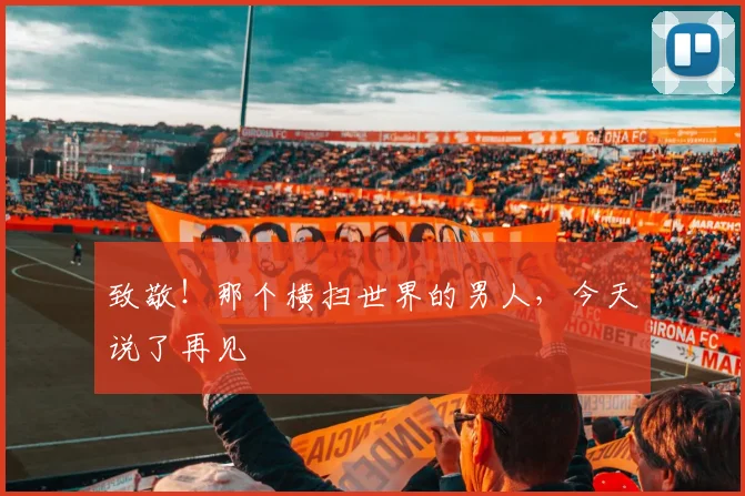 致敬！那个横扫世界的男人，今天说了再见