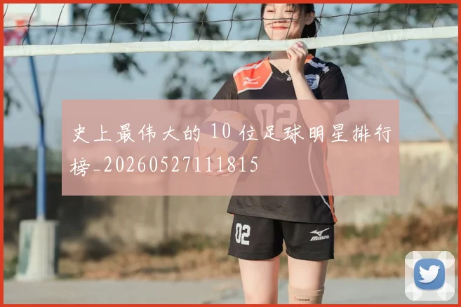 史上最伟大的 10 位足球明星排行榜_20260527111815