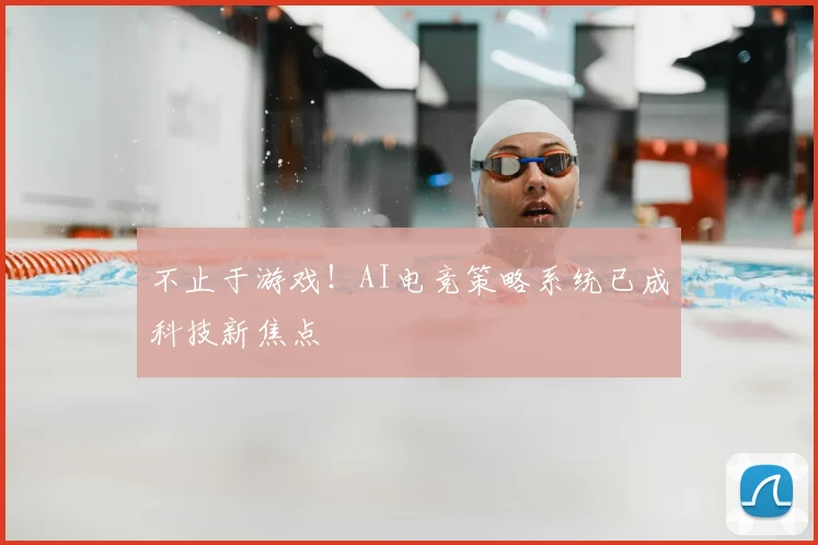 不止于游戏！AI电竞策略系统已成科技新焦点